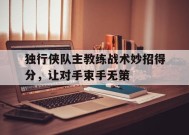 M6体育下载-关于独行侠队主教练战术妙招得分，让对手束手无策的信息
